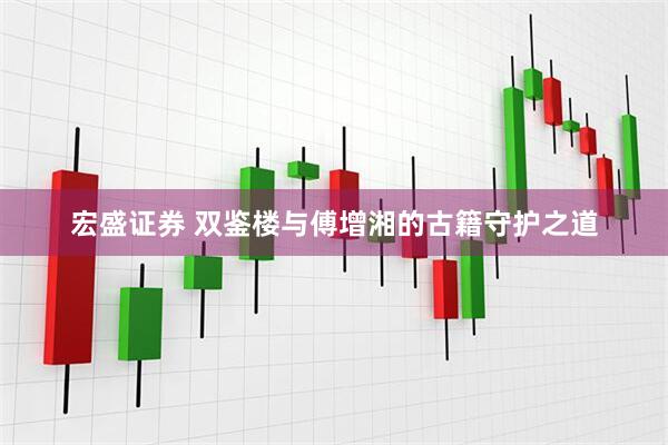 宏盛证券 双鉴楼与傅增湘的古籍守护之道