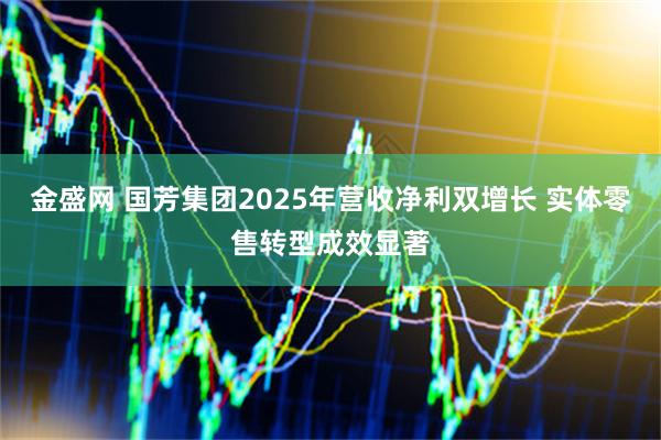 金盛网 国芳集团2025年营收净利双增长 实体零售转型成效显著