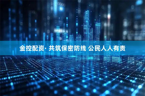 金控配资· 共筑保密防线 公民人人有责